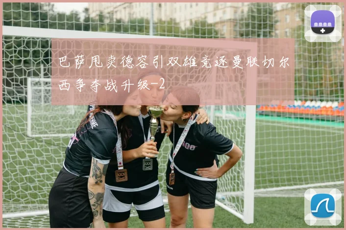 巴萨甩卖德容引双雄竞逐曼联切尔西争夺战升级
