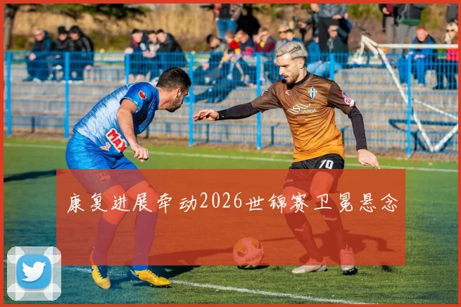 康复进展牵动2026世锦赛卫冕悬念